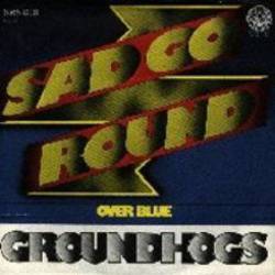 Groundhogs : Sad Go Round - Overblue